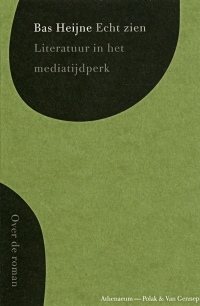 ‘Echt zien, literatuur in het mediatijdperk’ van Bas Heijne.